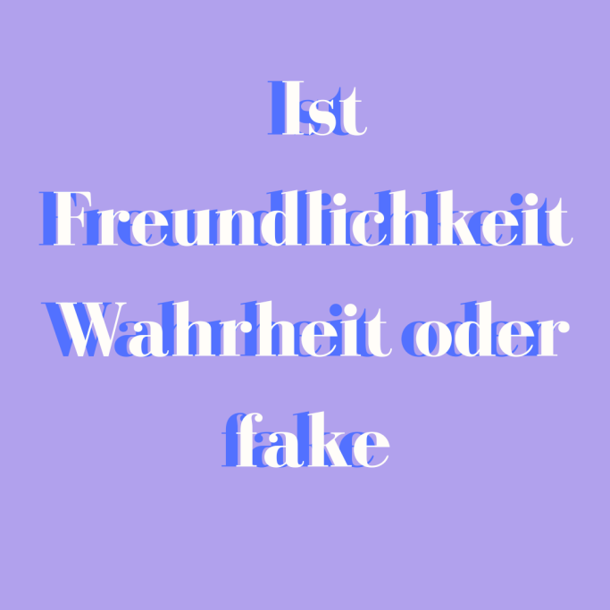 Ist Freundlichkeit Wahrheit oder fake?